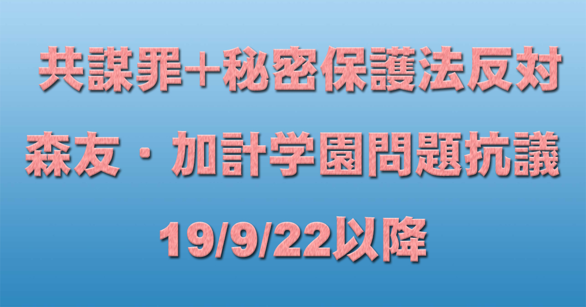 共謀罪+秘密保護法反対イベント+森友・加計学園問題抗議 19/9/22以降 _c0241022_21562844.jpg