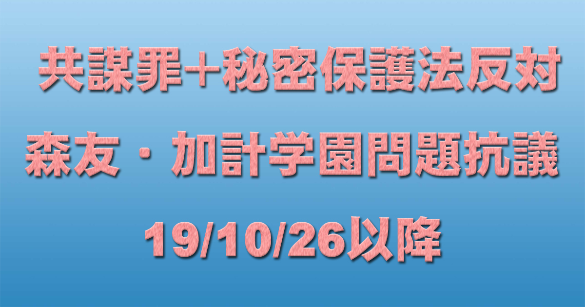 共謀罪+秘密保護法反対イベント+森友・加計学園問題抗議 19/10/26以降 _c0241022_20532683.jpg