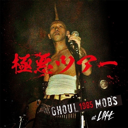 *予約受付中:GHOUL / MOBS - 極悪ツアー1985 LIVE at 新宿LOFT CD_c0049495_21305313.jpg