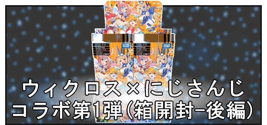 箱開封】ウィクロス×にじさんじ コラボパック第2弾(後編) : BOB EXPO