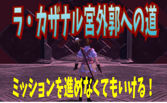 ミッションを進めなくてもいける ラ カザナル宮外郭への道 じゅえ的ffxiめも