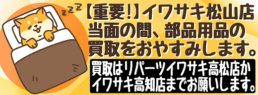 【重要】イワサキ松山店の中古パーツ買取は当面おやすみします。_b0163075_18063731.png