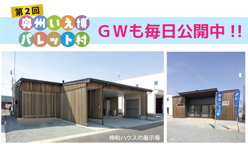 GWも毎日公開します!【奥州いえ博パレット村】_e0150787_13314305.jpg