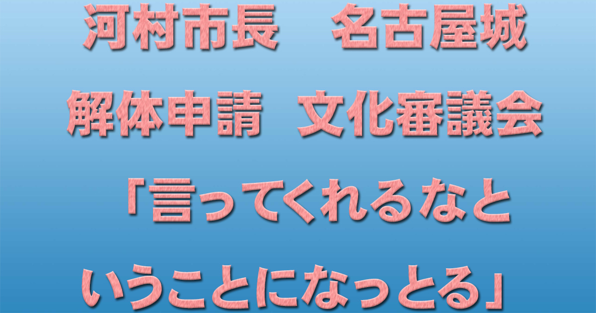 河村市長　名古屋城解体申請　文化審議会「言ってくれるなということになっとる」_d0011701_21413168.jpg