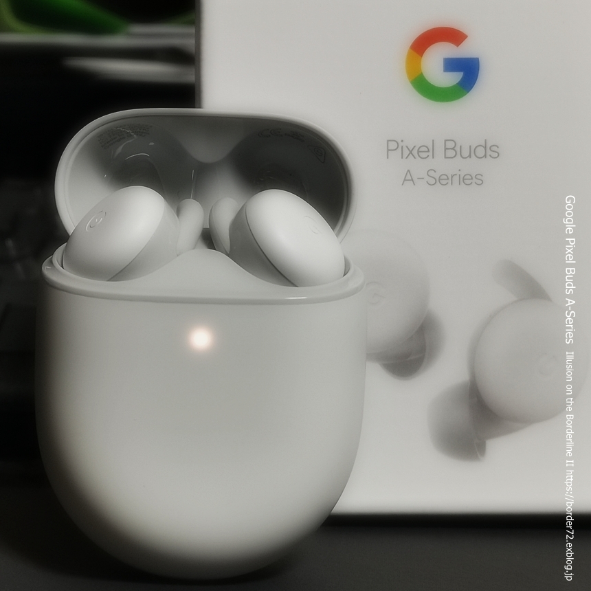 Google Pixel Buds A-Series購入しました : Illusion on the Google Pixel Buds A-Series購入しました : Illusion on the