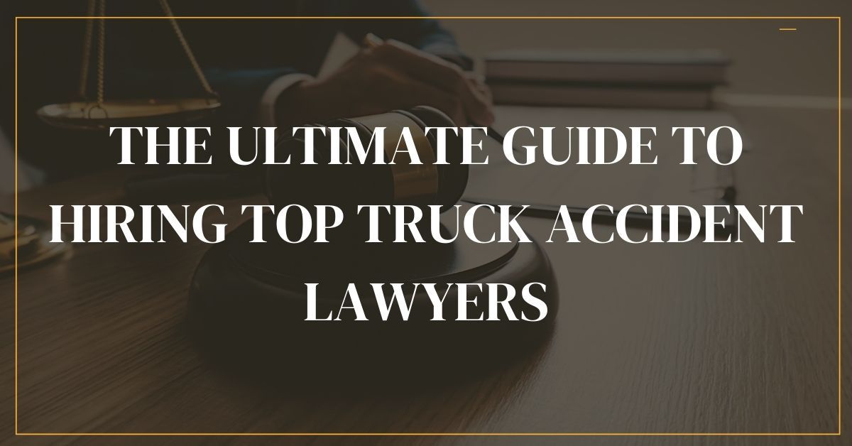 The Ultimate Guide to Hiring Top Truck Accident Lawyers : Trucka Wale's Blog
