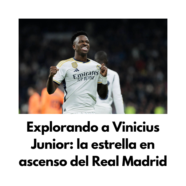 Explorando a Vinicius Junior: la estrella en ascenso del Real Madrid_d0418731_21191879.png